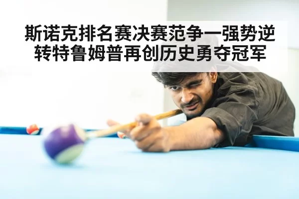 斯诺克排名赛决赛范争一强势逆转特鲁姆普再创历史勇夺冠军