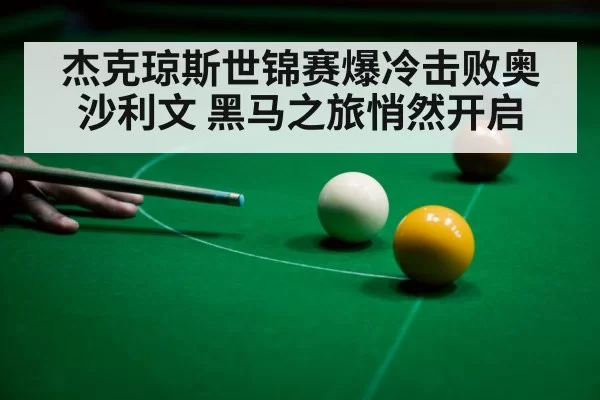 杰克琼斯世锦赛爆冷击败奥沙利文 黑马之旅悄然开启